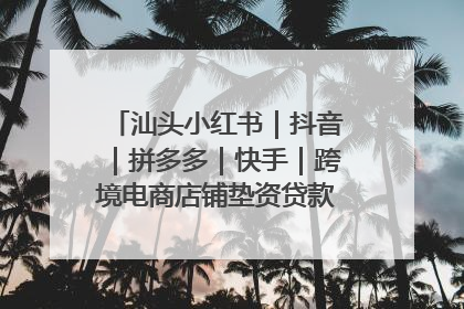 汕头小红书｜抖音｜拼多多｜快手｜跨境电商店铺垫资贷款企业-漫商易