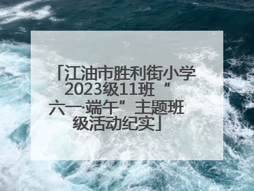 江油市胜利街小学2023级11班“六一·端午”主题班级活动纪实