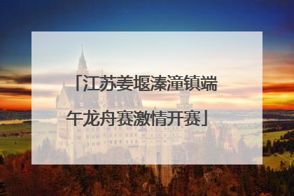 江苏姜堰溱潼镇端午龙舟赛激情开赛