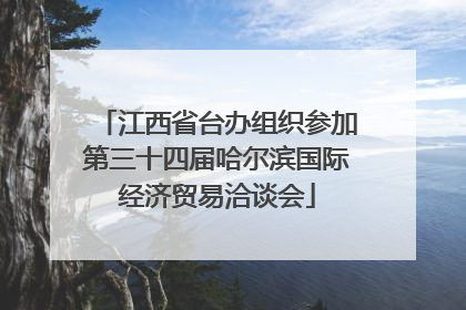 江西省台办组织参加第三十四届哈尔滨国际经济贸易洽谈会