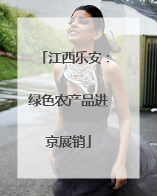江西乐安：绿色农产品进京展销