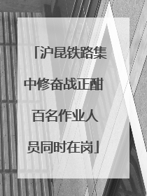 沪昆铁路集中修奋战正酣 百名作业人员同时在岗