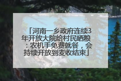 河南一乡政府连续3年开放大院给村民晒粮：农机手免费就餐，会持续开放到麦收结束