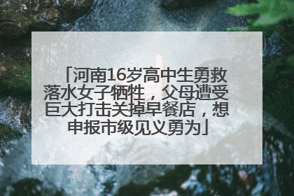 河南16岁高中生勇救落水女子牺牲，父母遭受巨大打击关掉早餐店，想申报市级见义勇为