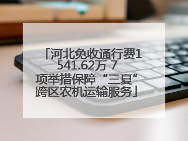 河北免收通行费1541.62万 7项举措保障“三夏”跨区农机运输服务