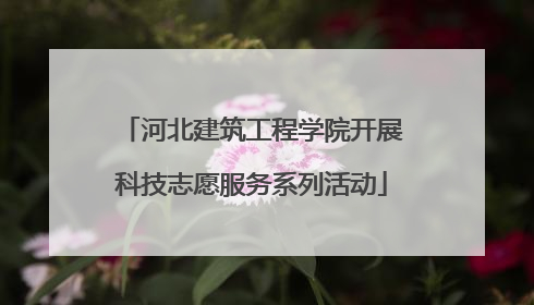 河北建筑工程学院开展科技志愿服务系列活动