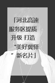 河北高速服务区提质升级 打造“美好冀驿”新名片