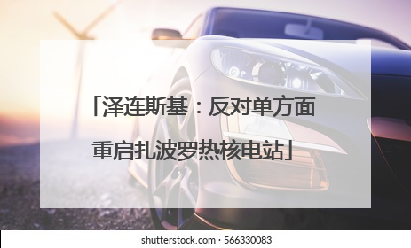 泽连斯基：反对单方面重启扎波罗热核电站