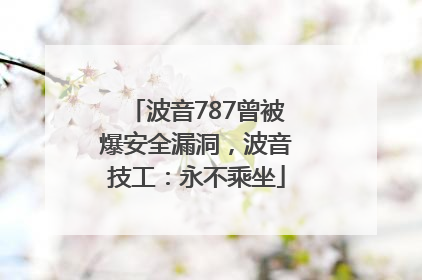 波音787曾被爆安全漏洞，波音技工：永不乘坐