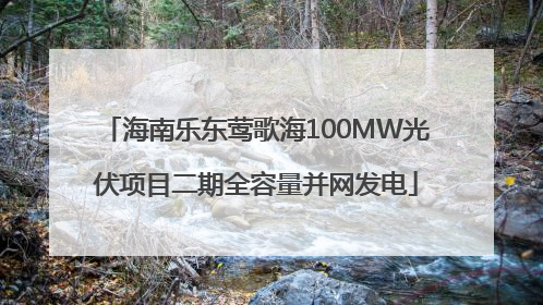 海南乐东莺歌海100MW光伏项目二期全容量并网发电