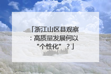 浙江山区县观察：高质量发展何以“个性化”？