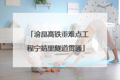 渝昆高铁重难点工程宁靖里隧道贯通