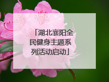 湖北襄阳全民健身主题系列活动启动