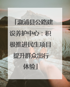 溆浦县公路建设养护中心：积极推进民生项目 提升群众出行体验