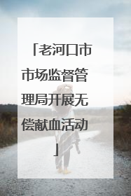 老河口市市场监督管理局开展无偿献血活动