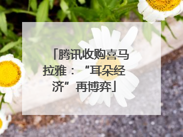 腾讯收购喜马拉雅：“耳朵经济”再博弈