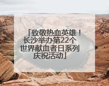 致敬热血英雄！长沙举办第22个世界献血者日系列庆祝活动