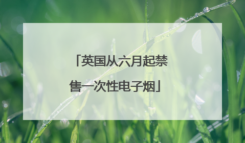 英国从六月起禁售一次性电子烟