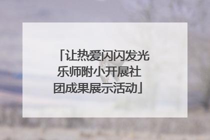 让热爱闪闪发光 乐师附小开展社团成果展示活动
