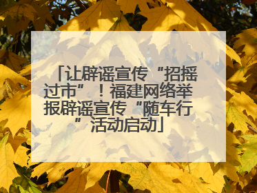 让辟谣宣传“招摇过市”！福建网络举报辟谣宣传“随车行”活动启动