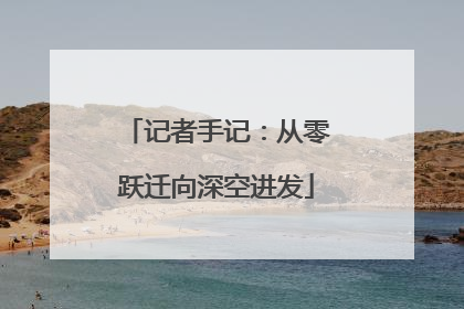 记者手记：从零跃迁向深空进发
