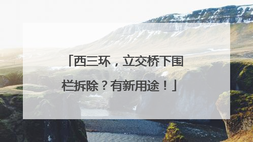 西三环，立交桥下围栏拆除？有新用途！