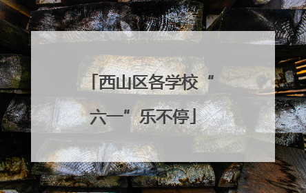 西山区各学校“六一”乐不停