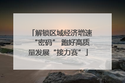 解锁区域经济增速“密码” 跑好高质量发展“接力赛”