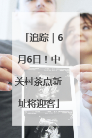 追踪｜6月6日！中关村茶点新址将迎客