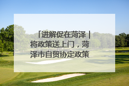 进解促在菏泽｜将政策送上门，菏泽市自贸协定政策专题宣讲会召开