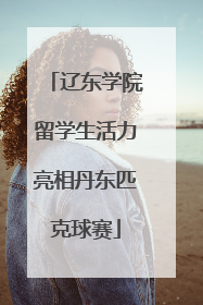 辽东学院留学生活力亮相丹东匹克球赛