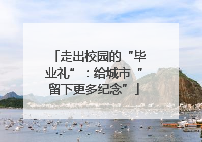 走出校园的“毕业礼”：给城市“留下更多纪念”