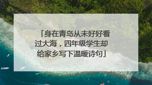 身在青岛从未好好看过大海，四年级学生却给家乡写下温暖诗句