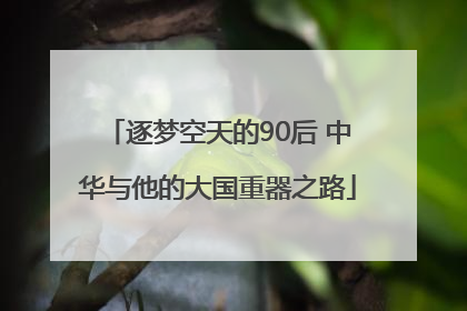 逐梦空天的90后 中华与他的大国重器之路