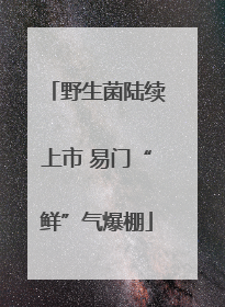 野生菌陆续上市 易门“鲜”气爆棚