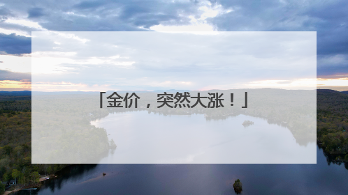金价，突然大涨！