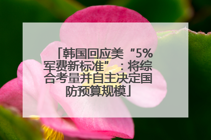 韩国回应美“5%军费新标准”：将综合考量并自主决定国防预算规模