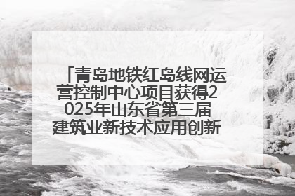 青岛地铁红岛线网运营控制中心项目获得2025年山东省第三届建筑业新技术应用创新竞赛一等奖