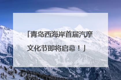 青岛西海岸首届汽摩文化节即将启幕！