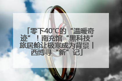 零下40℃的“温暖奇迹”！南充馆“黑科技”旅居舱让极寒成为背景丨西博寻“新”记