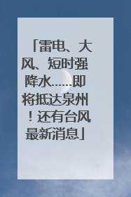雷电、大风、短时强降水……即将抵达泉州！还有台风最新消息