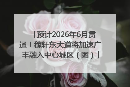 预计2026年6月贯通！稼轩东大道将加速广丰融入中心城区（图）