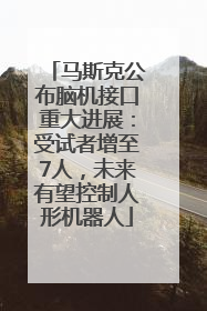 马斯克公布脑机接口重大进展：受试者增至7人，未来有望控制人形机器人