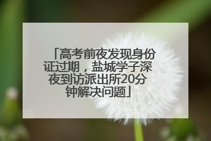 高考前夜发现身份证过期，盐城学子深夜到访派出所20分钟解决问题