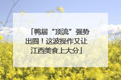 鸭届“顶流”强势出圈！这波操作又让江西美食上大分