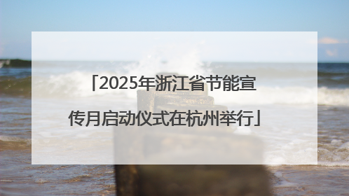 2025年浙江省节能宣传月启动仪式在杭州举行