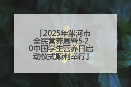 2025年漯河市全民营养周暨5·20中国学生营养日启动仪式顺利举行