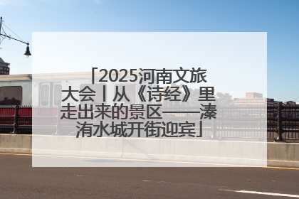 2025河南文旅大会丨从《诗经》里走出来的景区——溱洧水城开街迎宾