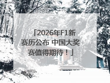 2026年F1新赛历公布 中国大奖赛值得期待！