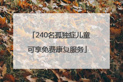 240名孤独症儿童可享免费康复服务